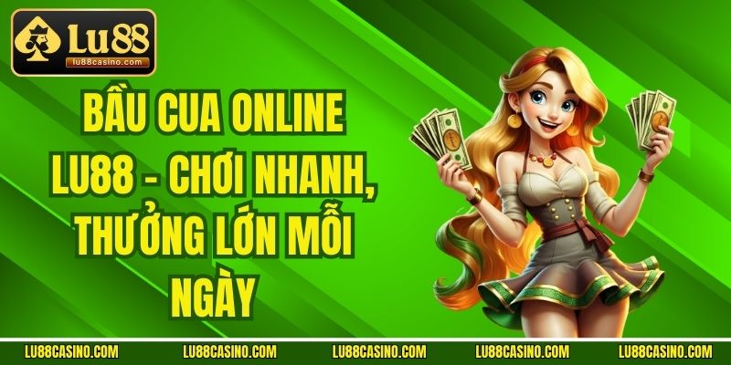 Bầu Cua Online LU88 - Chơi Nhanh, Thưởng Lớn Mỗi Ngày