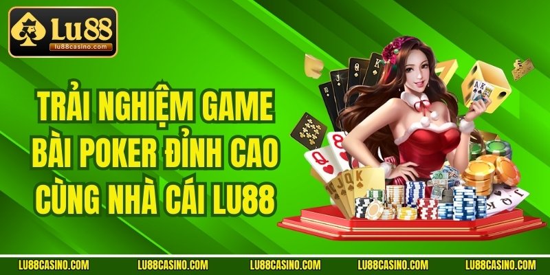 Trải Nghiệm Game Bài Poker Đỉnh Cao Cùng Nhà Cái LU88