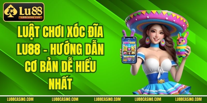 Luật Chơi Xóc Đĩa LU88 - Hướng Dẫn Cơ Bản Dễ Hiểu Nhất