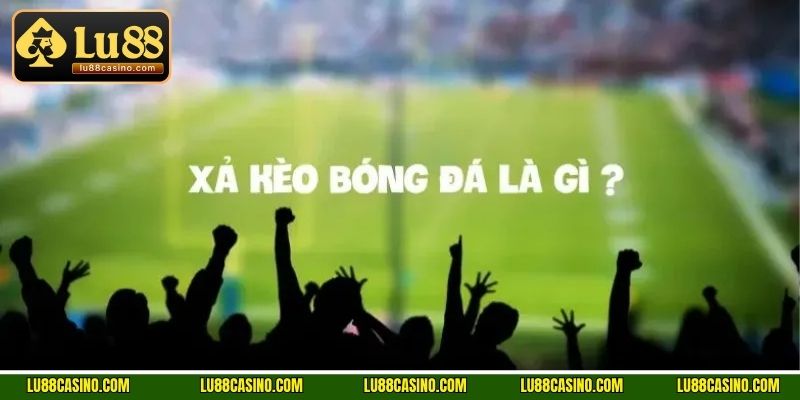 Xả kèo bóng đá LU88 cho phép người chơi đóng cược và thu lại một phần số tiền đã đặt