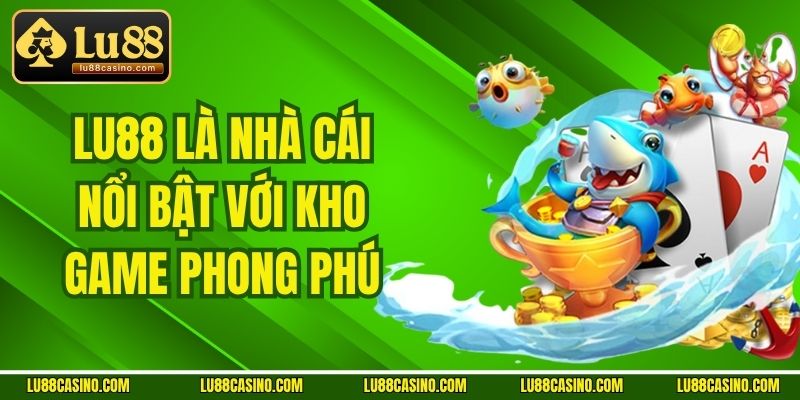 Lu88 là nhà cái nổi bật với kho game phong phú